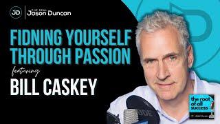 Finding Yourself Through Passion - The Root of All Success ft. Bill Caskey