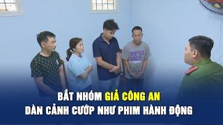 Bắt giữ nhóm cảnh sát dỏm, dựng vụ cướp như phim hành động