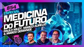 MEDICINA DO FUTURO: PAULO MUZY, MARCO DEMANGE E MARCO AURÉLIO - Inteligência Ltda. Podcast #854