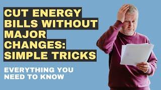 Cut Energy Bills Without Major Changes: Simple Tricks