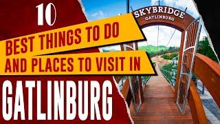 GATLINBURG, TENNESSEE - Top Things to Do, 10 Amazing Tourist Attractions, Best Places to Visit