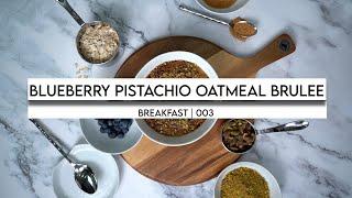 Blueberry Pistachio Oatmeal Brulee Changed My Breakfast Forever | 003