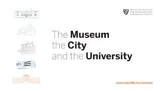 The Museum, the City, and the University || Radcliffe Institute