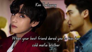 (TAEHYUNG FF) WHEN YOUR BEST FRIEND DARED YOU TO KISS HER COLD MAFIA BROTHER