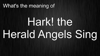 What's the meaning of "Hark! the Herald Angels Sing", How to pronounce Hark! the Herald Angels Sing?