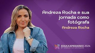 Andreza Rocha e sua jornada como fotógrafa | Andreza Rocha | EducaXperience 2024