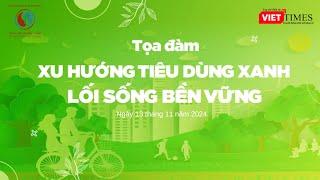 Tọa đàm Xu hướng tiêu dùng xanh - lối sống bền vững I VietTimes