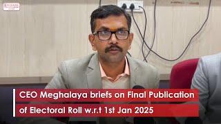 CEO Meghalaya briefs on Final Publication of Electoral Roll w.r.t 1st Jan 2025