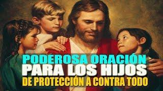 PODEROSA ORACION COMPLETA PARA LA PROTECCIÓN DE TODO A LOS HIJOS