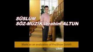 İBRAHİM ALTUN-- SÜSLÜM SÖZ--MÜZİK İBRAHİM ALTUN 2012 ALBÜMÜNDEN