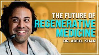 The Future of Regenerative Medicine with Dr. Adeel Khan