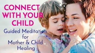 How to Connect With Your Child Meditation + Powerful Mother and Child Soul Healing