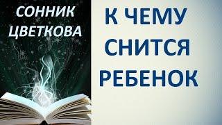 К чему снится ребенок. Сонник Цветкова. Толкование снов.