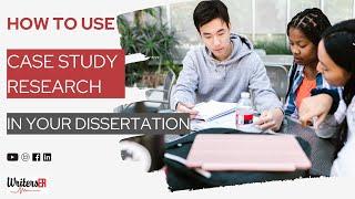 How to Use Case Study Research in Your Dissertation | WritersER.com