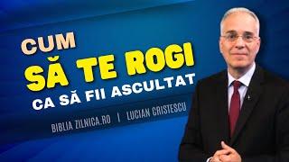 Lucian Cristescu - Cum să te rogi astfel încât să fii ascultat - predici creștine