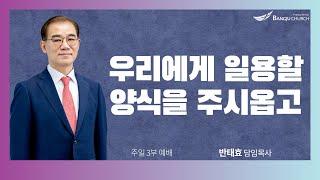 [주일3부예배] 24.09.29(주일) 우리에게 일용할 양식을 주시옵고  -  반태효 담임목사