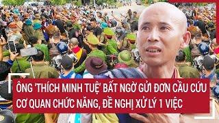 Điểm nóng 14/11:  Ông ‘Thích Minh Tuệ’ gửi đơn cầu cứu cơ quan chức năng, đề nghị xử lý 1 việc