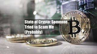 State of Crypto: Someone Tried to Scam Me (Probably)