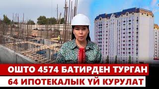 Ошто 4574 батирден турган 64 ипотекалык үй курулат