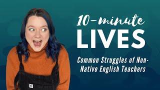 The Struggles of Non-Native Teachers // 10-Minute LIVES