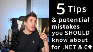 5 Tips and potential MISTAKES that you SHOULD know about, for C# and .NET