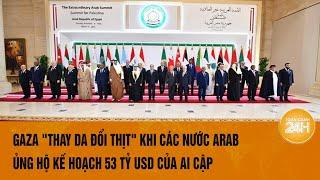 Bức tranh mới cho Gaza: Các nước Arab "bắt tay" tái thiết với 53 tỷ USD | Toàn cảnh 24h