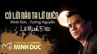 CÓ LỜI NÀO TA LỠ QUÊN (Nhạc sĩ Minh Đức . Tường Nguyễn) | Lê Minh Đức [OFFICIAL]