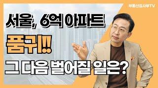 서울, 6억 아파트 품귀!!! 그 다음 벌어질 일은??