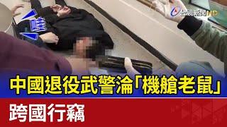 中國退役武警淪「機艙老鼠」 跨國行竊