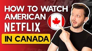 How to Watch American Netflix In CANADA 2024?