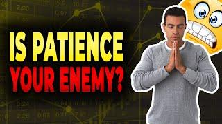 Is Patience your Enemy?