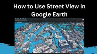 How to Use Street View in Google Earth