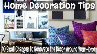 HOME DECORATION TIPS- 10 Small changes To Renovate The Décor Around Your home.