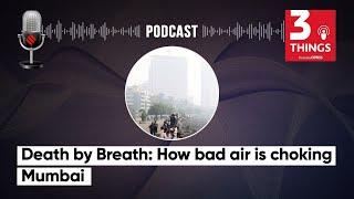 Death by Breath: How bad air is choking Mumbai | Mumbai Air Pollution | 3 Things Podcast