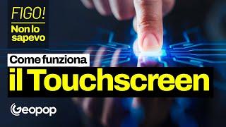 Sai come funziona uno schermo touch screen? FIGO! NON LO SAPEVO