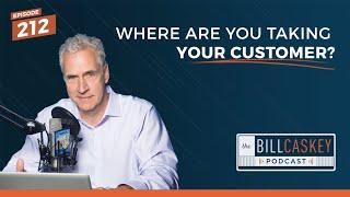 Episode 212: Where Are You Taking Your Customer?