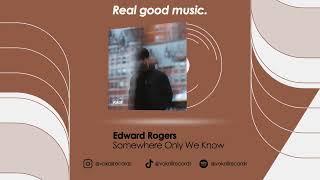 Edward Rogers - Somewhere Only We Know