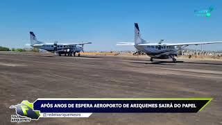 APÓS ANOS DE ESPERA AEROPORTO DE ARIQUEMES SAIRÁ DO PAPEL