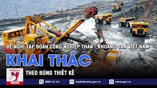 Đề nghị Tập đoàn công nghiệp Than - Khoáng sản Việt Nam khai thác theo đúng thiết kế - VNEWS