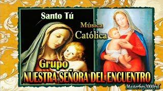  NUESTRA SEÑORA DEL ENCUENTRO (MÚSICA CATÓLICA) - SANTO TÚ 