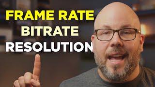 Video Frame Rate, Bitrate, & Resolution MADE SIMPLE