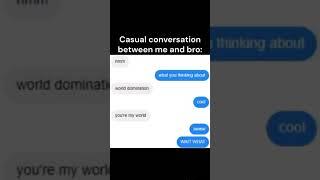 most casual conversation with bro 