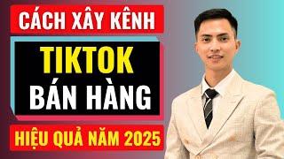 Cách xây kênh tiktok bán hàng hiệu quả năm 2025 | Đàm Văn Tuấn