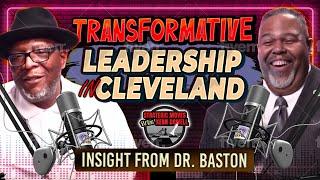 Transformative Leadership in Cleveland: Insights from Dr. Baston