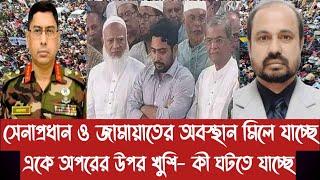 সেনাপ্রধান ও জামায়াতের অবস্থান মিলে যাচ্ছে||একে অপরের উপর খুশি- কী ঘটতে যাচ্ছে||