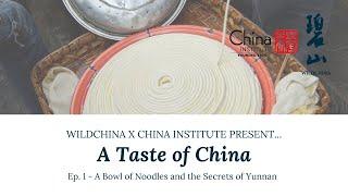 A Taste of China Ep. 1 - A Bowl of Noodles and the Secrets of Yunnan | WildChina x China Institute