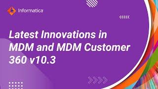 The Latest Innovations in Informatica MDM and MDM Customer 360 v10.3