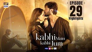 Kabhi Mein Kabhi Tum Episode 29 | Highlights | Hania Aamir | Fahad Mustafa | ARY Digital Drama