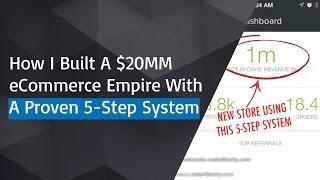 How I Built A $20M eCommerce Empire Using A Proven 5-Step System