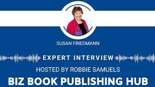 Biz Book Publishing Hub Podcast - Expert Interview: Susan Friedmann